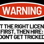Get the Right License First, Then Hire: Don't Get Tricked